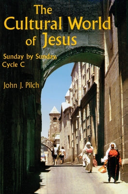 The Cultural World of Jesus: Sunday by Sunday, Cycle C by Pilch, John J.