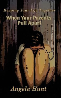 Keeping Your Life Together When Your Parents Pull Apart by Hunt, Angela