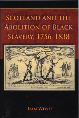 Scotland and the Abolition of Black Slavery, 1756-1838 by Whyte, Iain