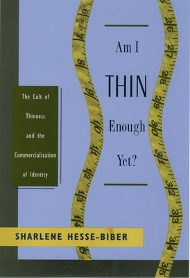 Am I Thin Enough Yet?: The Cult of Thinness and the Commercialization of Identity by Hesse-Biber, Sharlene