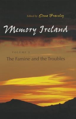 Memory Ireland: Volume 3: The Famine and the Troubles by Frawley, Oona