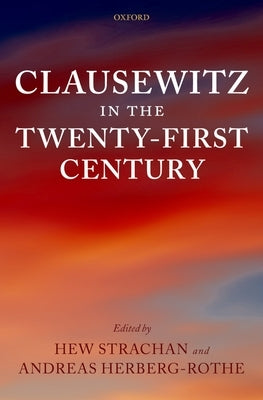 Clausewitz in the Twenty-First Century by Strachan, Hew