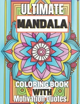 The Ultimate Mandala Coloring Book for Adults: Stress Relief With Motivational and Empowering Quotes by Art, Simeo