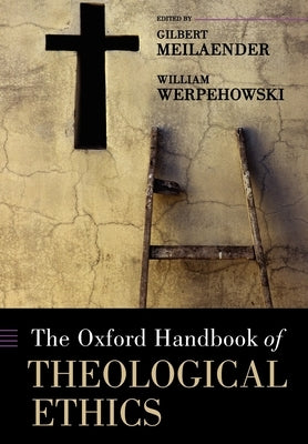 The Oxford Handbook of Theological Ethics by Meilaender, Gilbert