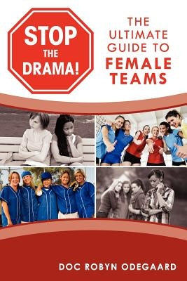 Stop the Drama! the Ultimate Guide to Female Teams by Odegaard, Doc Robyn