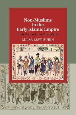Non-Muslims in the Early Islamic Empire: From Surrender to Coexistence by Levy-Rubin, Milka