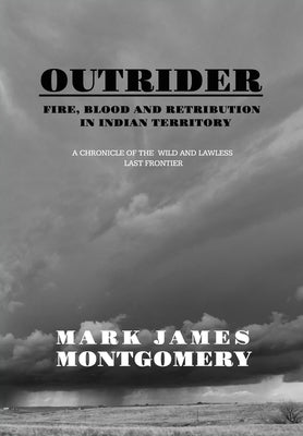 Outrider: Fire, Blood and Retribution in Indian Territory by Montgomery, Mark James