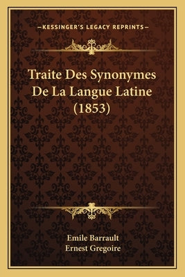 Traite Des Synonymes De La Langue Latine (1853) by Barrault, Emile