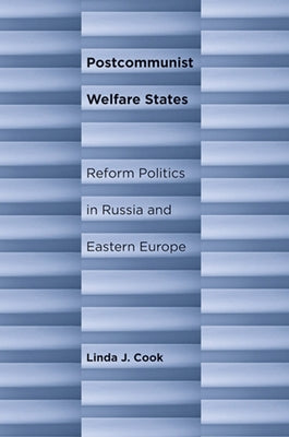 Postcommunist Welfare States: Reform Politics in Russia and Eastern Europe by Cook, Linda J.