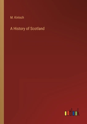 A History of Scotland by Kinloch, M.