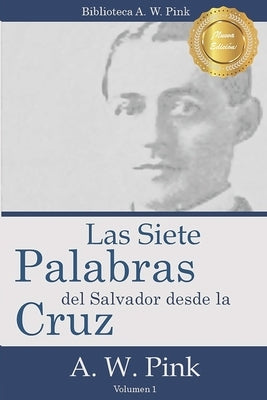 Las Siete Palabras del Salvador Desde La Cruz by Pink, Arthur W.