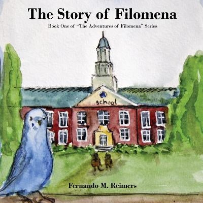 The Story of Filomena: Book One of "The Adventures of Filomena" Series by Reimers, Fernando M.