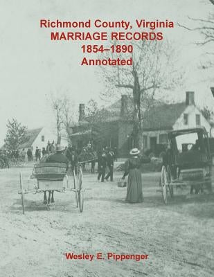 Richmond County, Virginia Marriage Records, 1854-1890, Annotated by Pippenger, Wesley