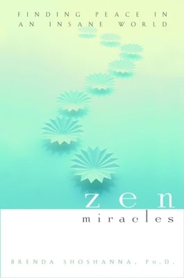 Zen Miracles: Finding Peace in an Insane World by Shoshanna, Brenda