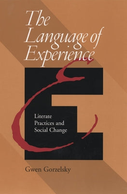 Language Of Experience: Literate Practices And Social Change by Gorzelsky, Gwen