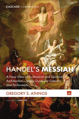 Handel's Messiah: A New View of Its Musical and Spiritual Architecture--Study Guide for Listeners and Performers by Athnos, Gregory S.