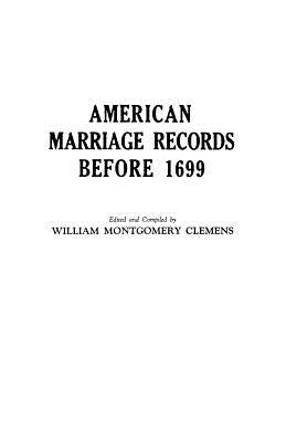 American Marriage Records Before 1699 by Clemens, William M.