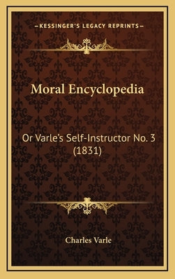Moral Encyclopedia: Or Varle's Self-Instructor No. 3 (1831) by Varle, Charles