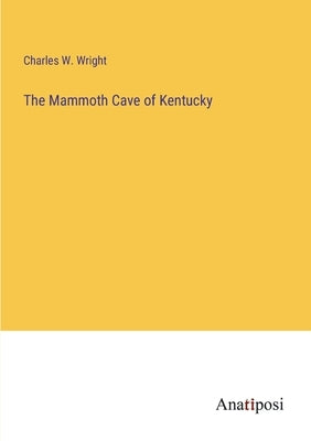 The Mammoth Cave of Kentucky by Wright, Charles W.
