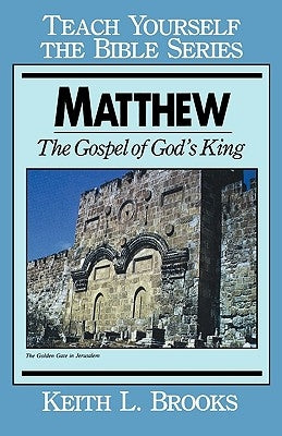 Matthew- Teach Yourself the Bible Series: The Gospel of God's King by Brooks, Keith L.