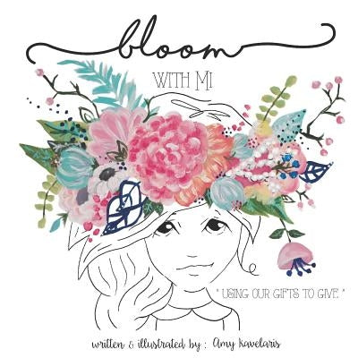 Bloom With Mi: "Using Our Gifts to Give" by Kavelaris, Amy