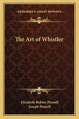 The Art of Whistler by Pennell, Elizabeth Robins
