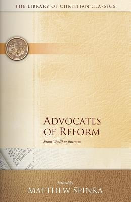 Advocates of Reform: From Wyclif to Erasmus by Spinka, Matthew