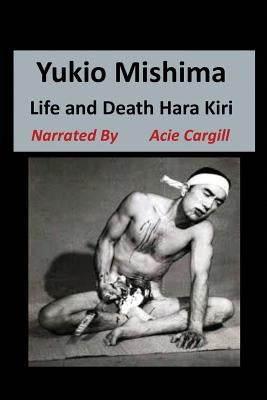 Yukio Mishima: Life, Death, Hara Kiri by Cargill, Acie