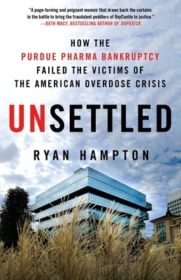 Unsettled: How the Purdue Pharma Bankruptcy Failed the Victims of the American Overdose Crisis by Hampton, Ryan
