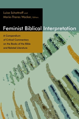 Feminist Biblical Interpretation: A Compendium of Critical Commentary on the Books of the Bible and Related Literature by Schottroff, Luise