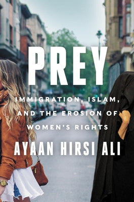 Prey: Immigration, Islam, and the Erosion of Women's Rights by Hirsi Ali, Ayaan