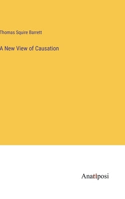 A New View of Causation by Barrett, Thomas Squire