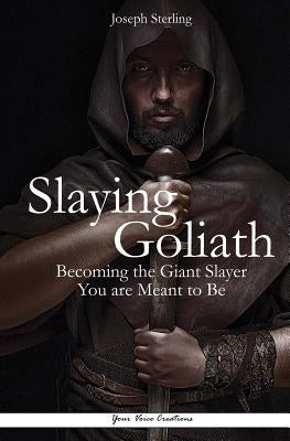 Slaying Goliath: Becoming the Giant Slayer You are Meant to Be by Sterling, Joseph