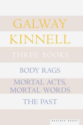Three Books: Body Rags; Mortal Acts, Mortal Words; The Past by Kinnell, Galway