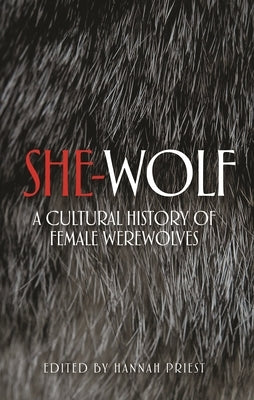 She-Wolf: A Cultural History of Female Werewolves by Priest, Hannah