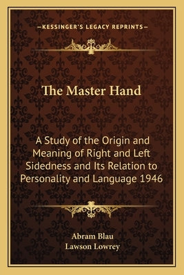 The Master Hand: A Study of the Origin and Meaning of Right and Left Sidedness and Its Relation to Personality and Language 1946 by Blau, Abram