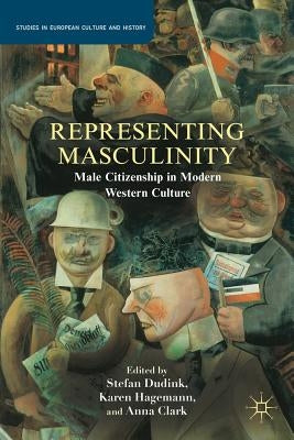 Representing Masculinity: Male Citizenship in Modern Western Culture by Dudink, S.