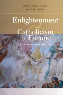 Enlightenment and Catholicism in Europe: A Transnational History by Burson, Jeffrey D.