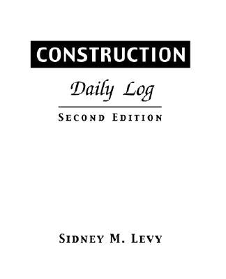 Construction Daily Log by Levy, Sidney M.