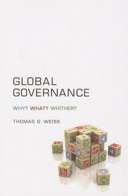 Global Governance: Why? What? Whither? by Weiss, Thomas G.