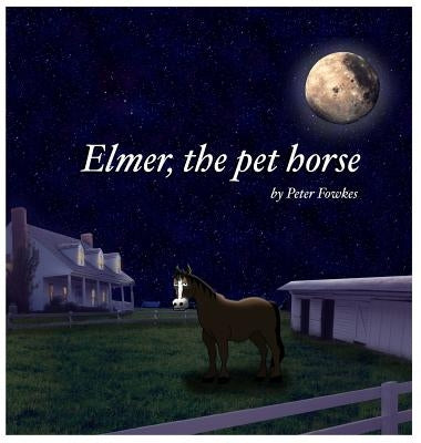 Elmer, The Pet Horse: A Beyond the Blue Barn Book by Fowkes, Peter