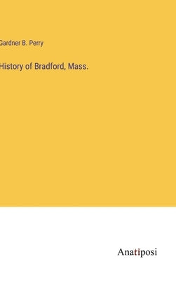 History of Bradford, Mass. by Perry, Gardner B.