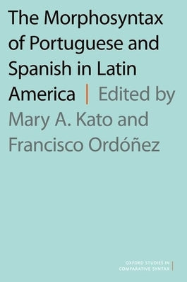 Morphosyntax of Portuguese and Spanish in Latin America by Kato, Mary A.