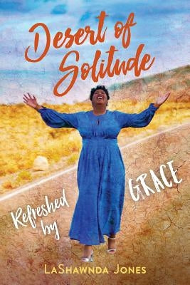 Desert of Solitude: Refreshed by Grace by Jones, Lashawnda