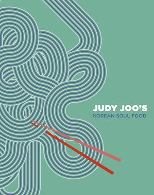 Judy Joo's Korean Soul Food: Authentic Dishes and Modern Twists by Joo, Judy