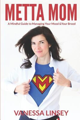 Metta Mom: A Mindful Guide to Managing Your Mood & Your Brood by Linsey, Vanessa