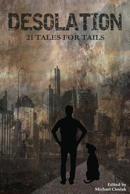 Desolation: 21 Tales for Tails by Cieslak, Michael