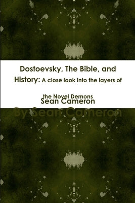 Dostoevsky, The Bible, and History: A close look into the layers of the novel Demons by Cameron, Sean