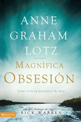 Una magnífica obsesión: Como vivir en la plenitud de Dios by Lotz, Anne Graham