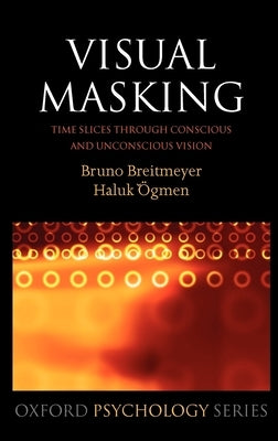 Visual Masking: Time Slices Through Conscious and Unconscious Vision by Breitmeyer, Bruno